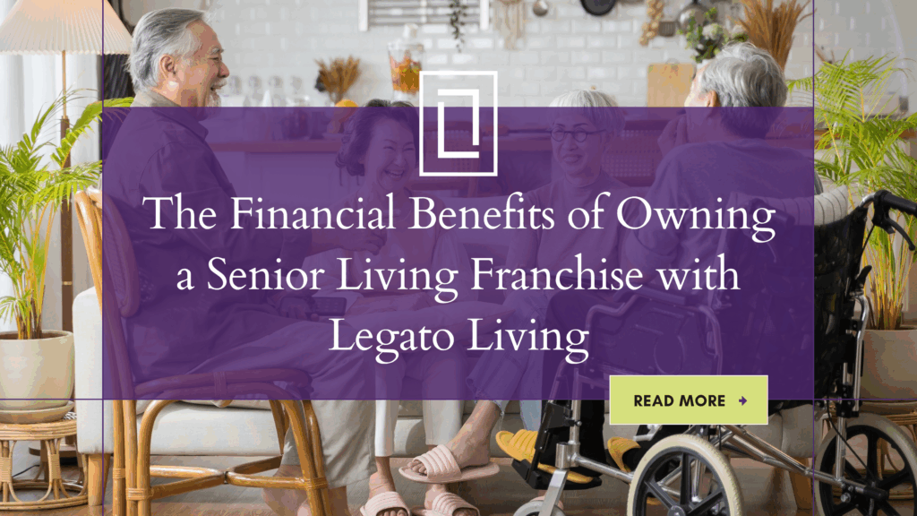 The Financial Benefits of Owning a Senior Living Franchise with Legato Living